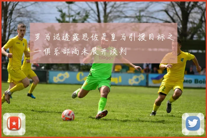 罗马诺透露恩佐是皇马引援目标之一俱乐部尚未展开谈判